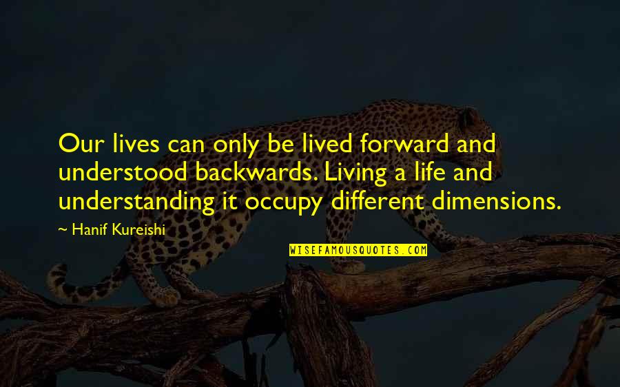 Different Lives Quotes By Hanif Kureishi: Our lives can only be lived forward and