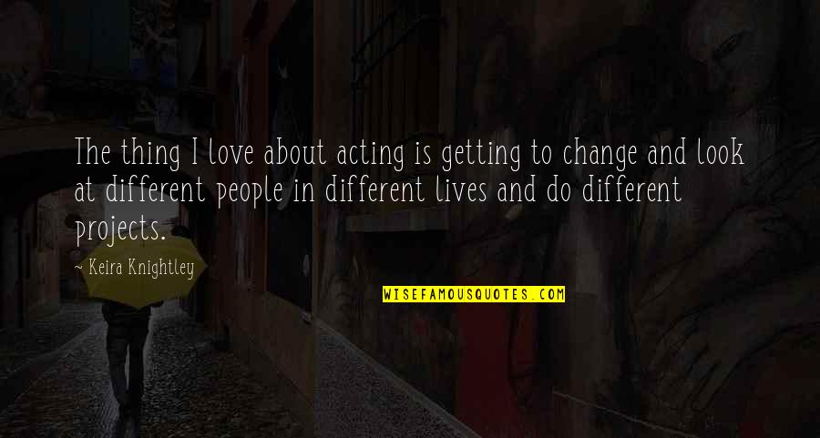 Different Lives Quotes By Keira Knightley: The thing I love about acting is getting