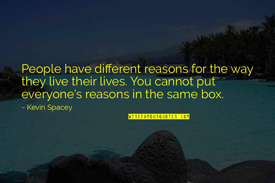 Different Lives Quotes By Kevin Spacey: People have different reasons for the way they