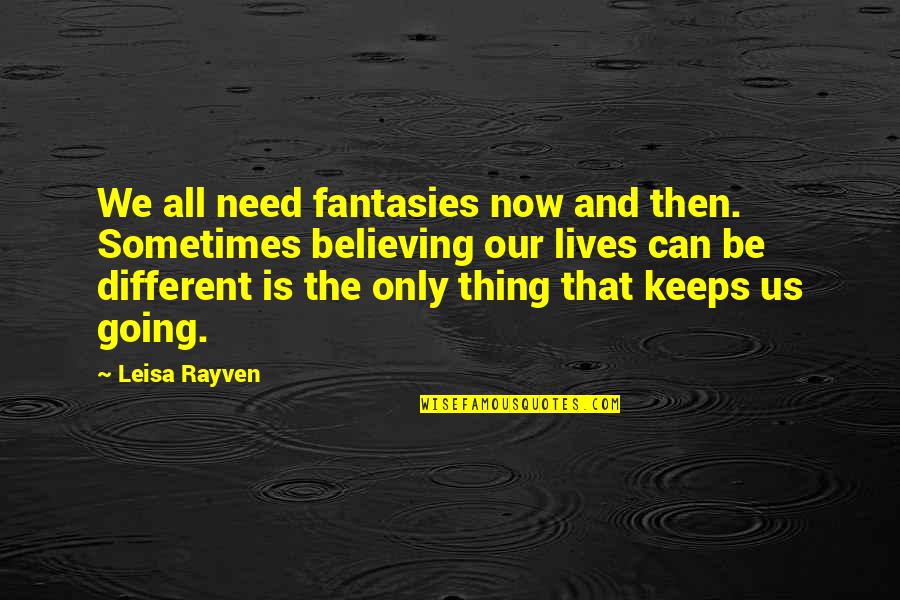 Different Lives Quotes By Leisa Rayven: We all need fantasies now and then. Sometimes