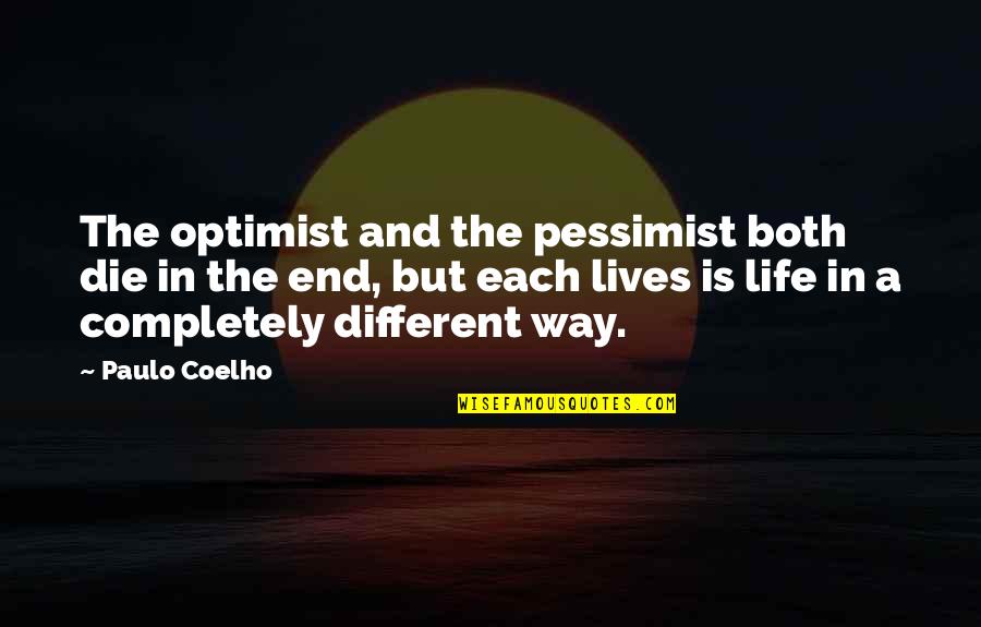 Different Lives Quotes By Paulo Coelho: The optimist and the pessimist both die in