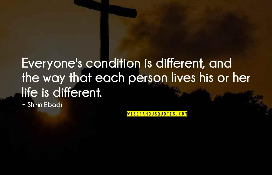 Different Lives Quotes By Shirin Ebadi: Everyone's condition is different, and the way that