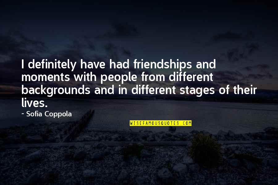 Different Lives Quotes By Sofia Coppola: I definitely have had friendships and moments with
