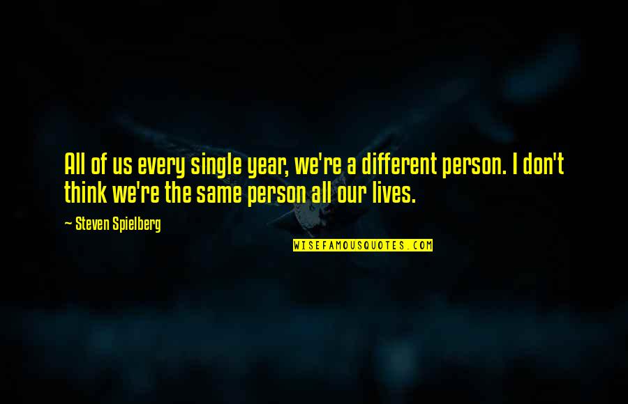 Different Lives Quotes By Steven Spielberg: All of us every single year, we're a