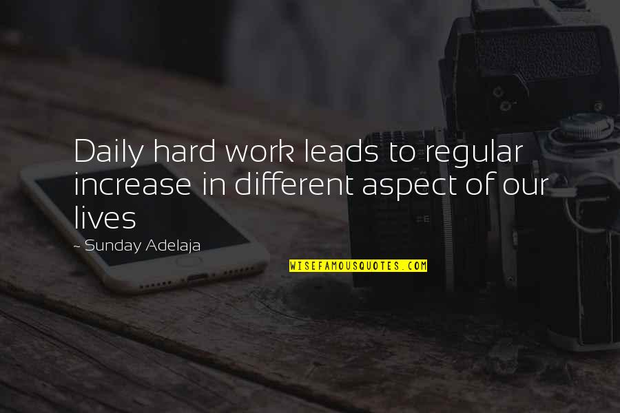 Different Lives Quotes By Sunday Adelaja: Daily hard work leads to regular increase in