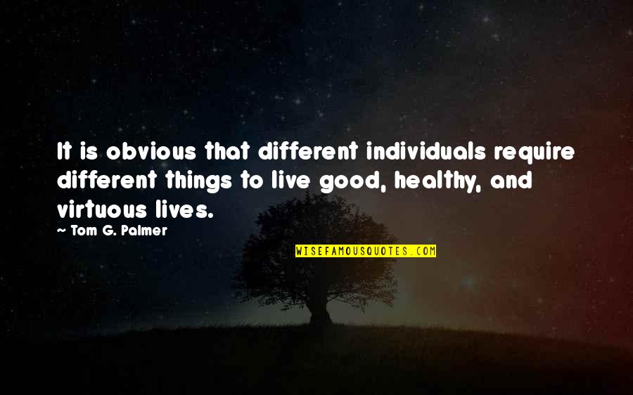 Different Lives Quotes By Tom G. Palmer: It is obvious that different individuals require different