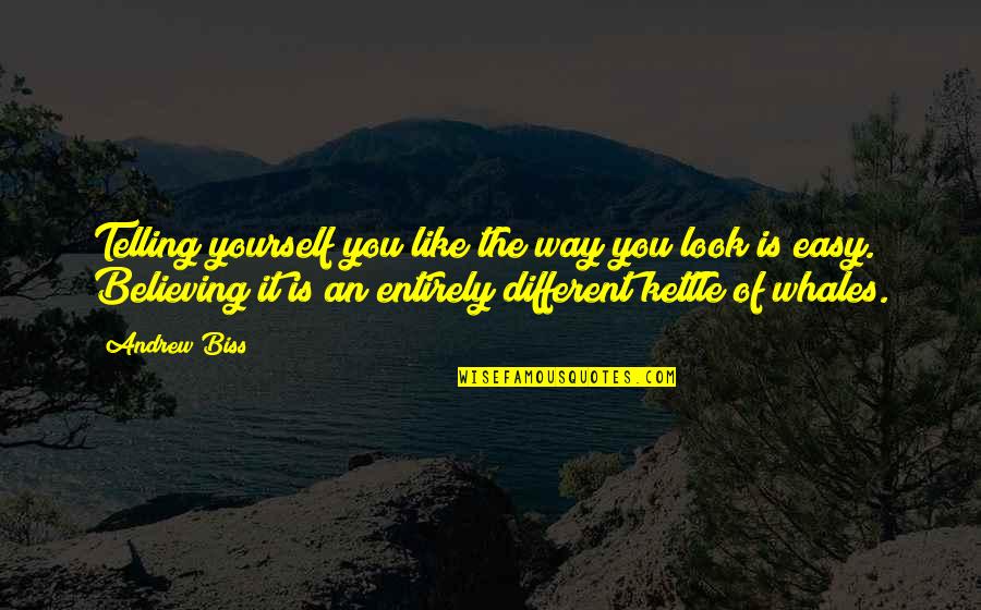 Different Look Quotes By Andrew Biss: Telling yourself you like the way you look