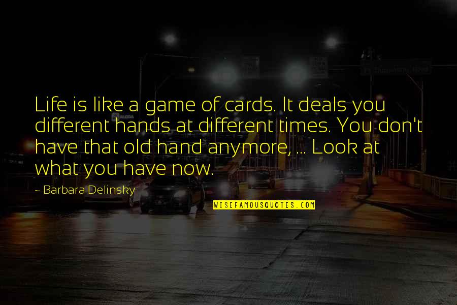 Different Look Quotes By Barbara Delinsky: Life is like a game of cards. It
