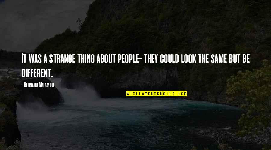 Different Look Quotes By Bernard Malamud: It was a strange thing about people- they