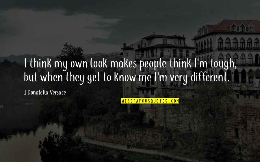 Different Look Quotes By Donatella Versace: I think my own look makes people think
