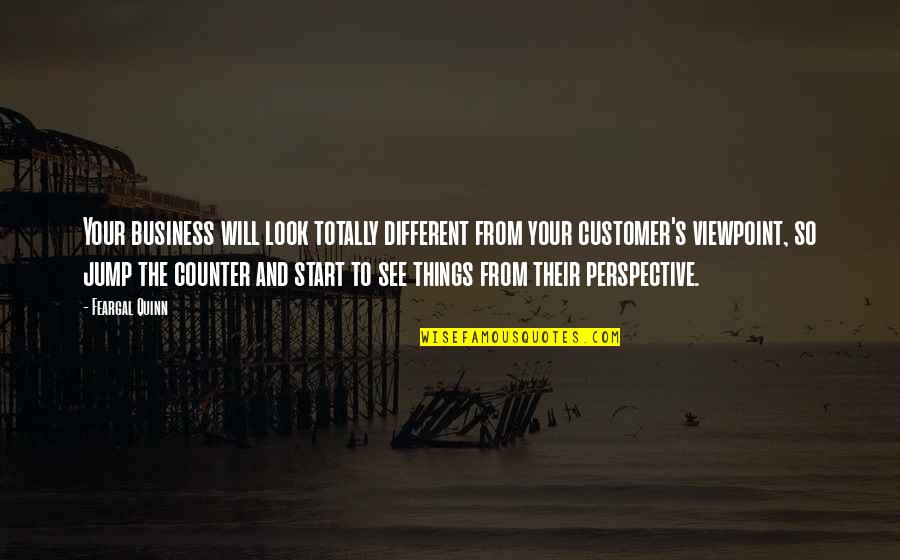 Different Look Quotes By Feargal Quinn: Your business will look totally different from your