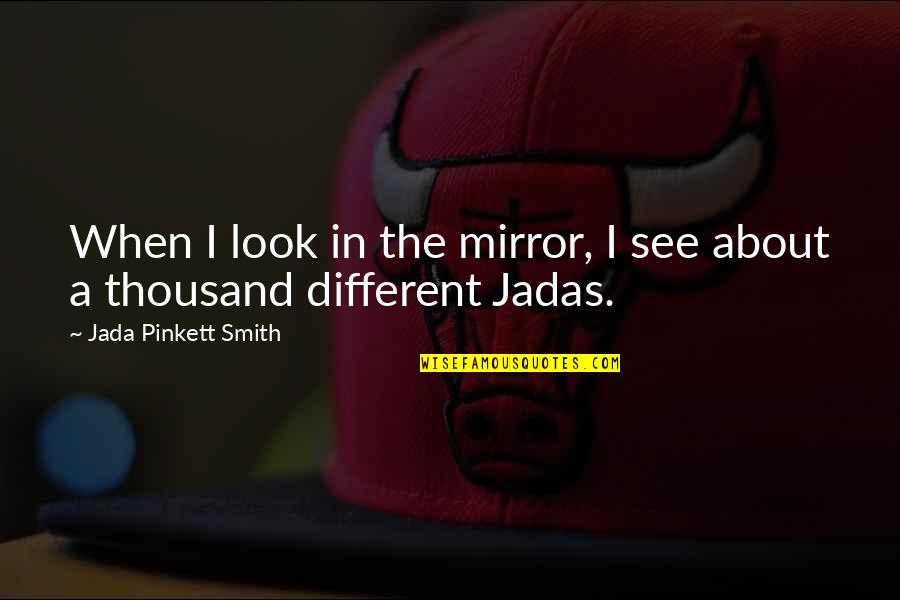 Different Look Quotes By Jada Pinkett Smith: When I look in the mirror, I see