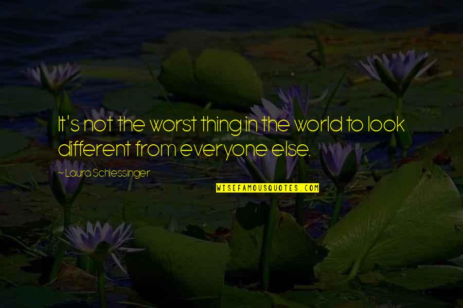 Different Look Quotes By Laura Schlessinger: It's not the worst thing in the world