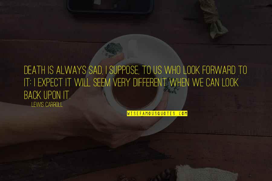 Different Look Quotes By Lewis Carroll: Death is always sad, I suppose, to us