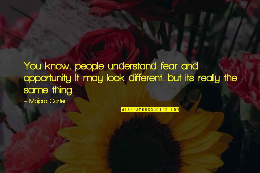 Different Look Quotes By Majora Carter: You know, people understand fear and opportunity. It