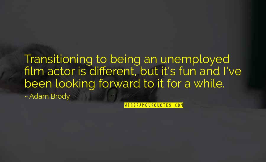 Different Looking Quotes By Adam Brody: Transitioning to being an unemployed film actor is