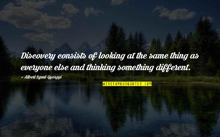 Different Looking Quotes By Albert Szent-Gyorgyi: Discovery consists of looking at the same thing