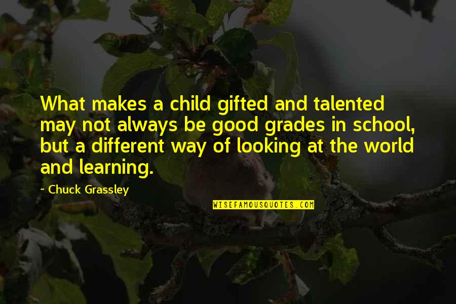 Different Looking Quotes By Chuck Grassley: What makes a child gifted and talented may
