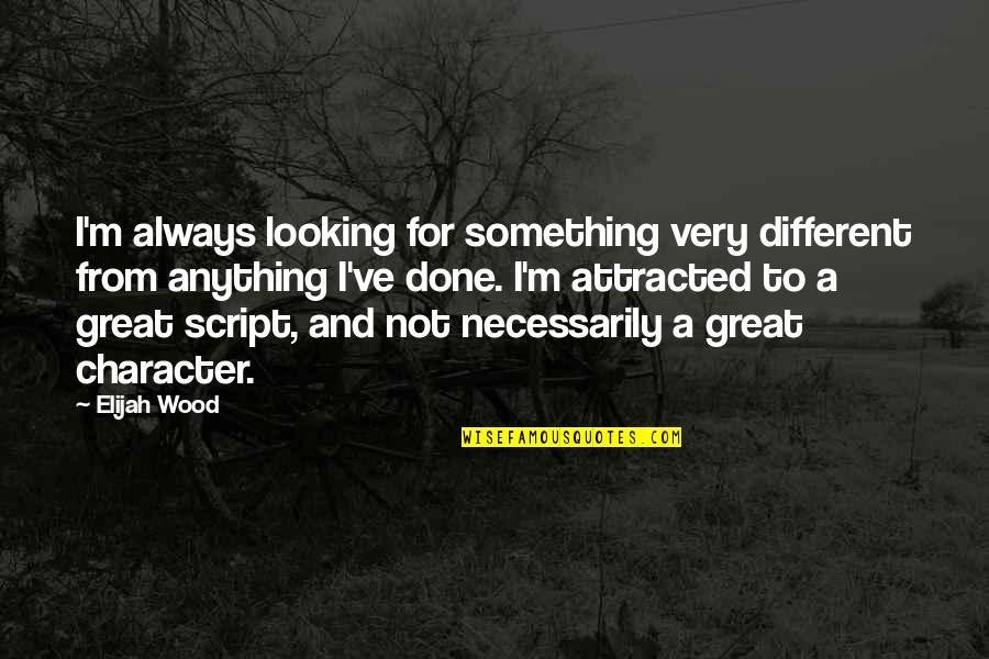 Different Looking Quotes By Elijah Wood: I'm always looking for something very different from