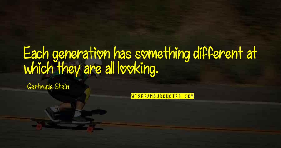 Different Looking Quotes By Gertrude Stein: Each generation has something different at which they