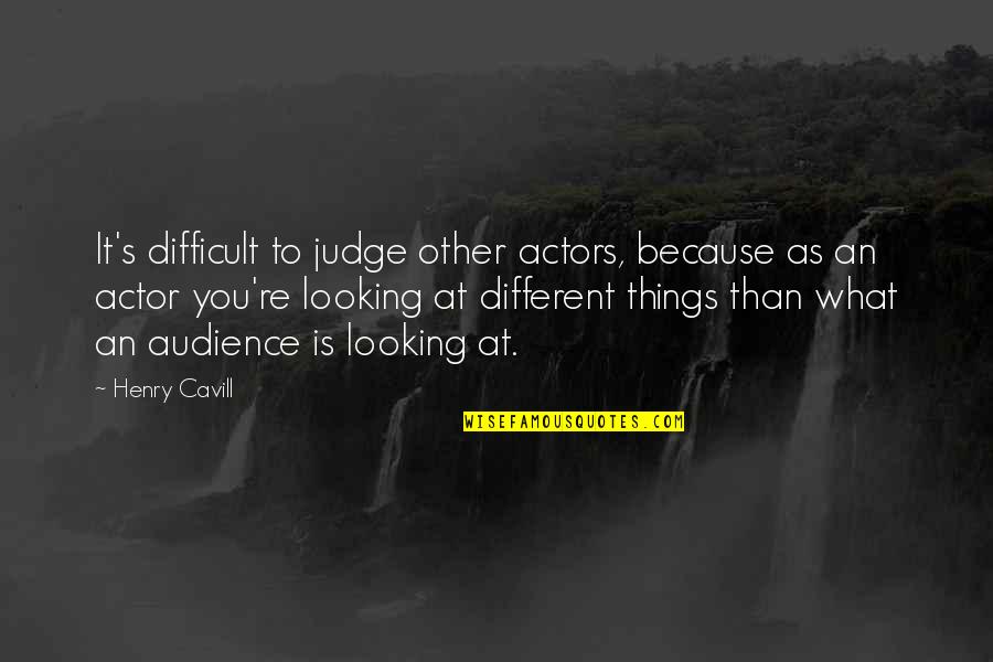 Different Looking Quotes By Henry Cavill: It's difficult to judge other actors, because as