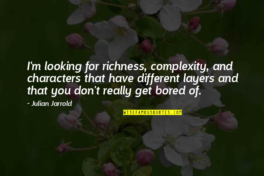 Different Looking Quotes By Julian Jarrold: I'm looking for richness, complexity, and characters that