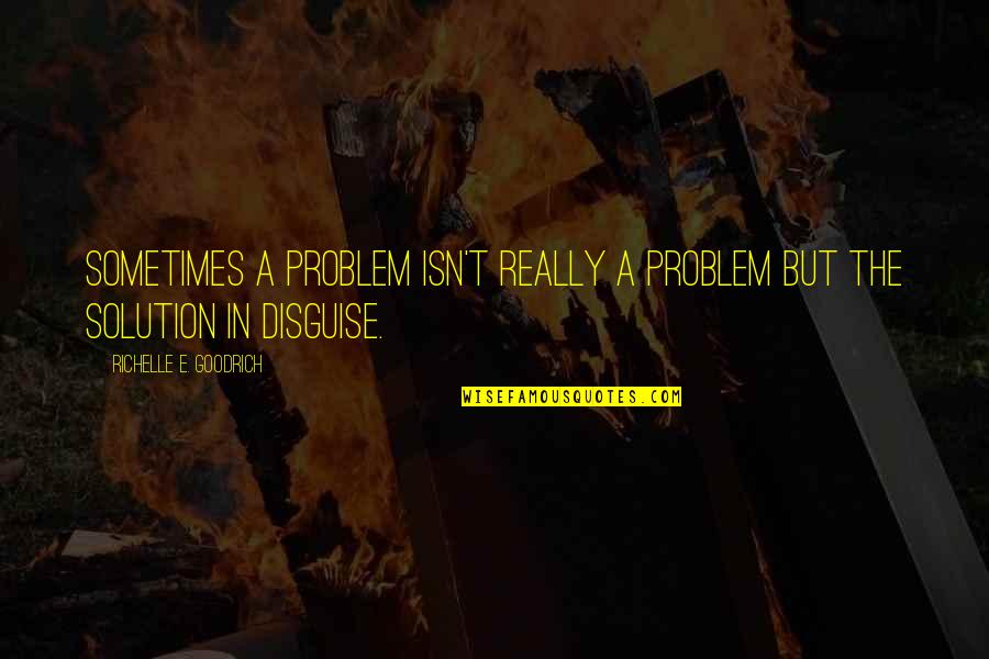 Different Looking Quotes By Richelle E. Goodrich: Sometimes a problem isn't really a problem but
