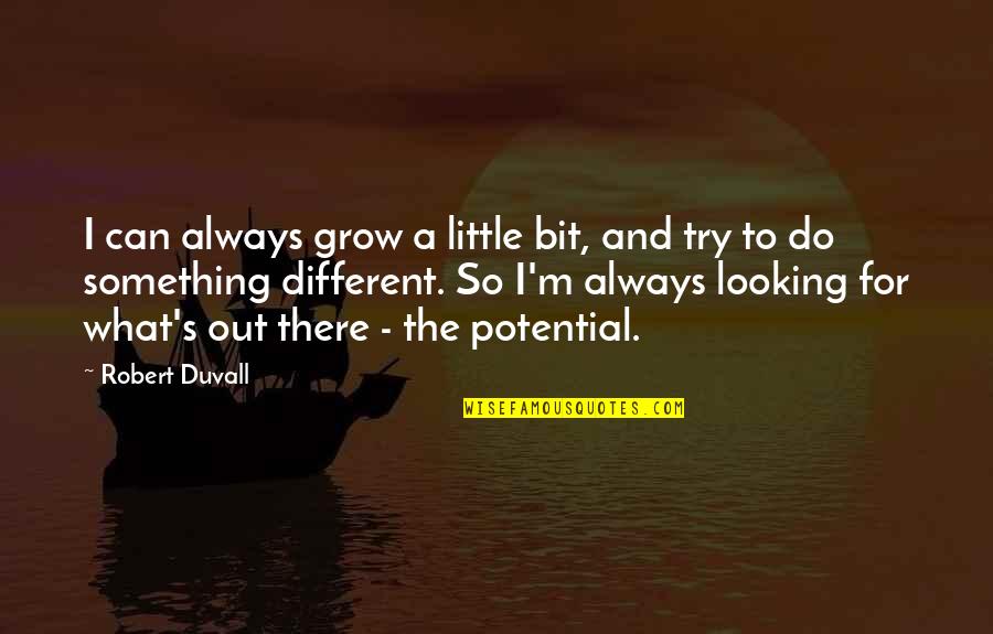 Different Looking Quotes By Robert Duvall: I can always grow a little bit, and