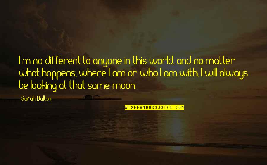 Different Looking Quotes By Sarah Dalton: I'm no different to anyone in this world,