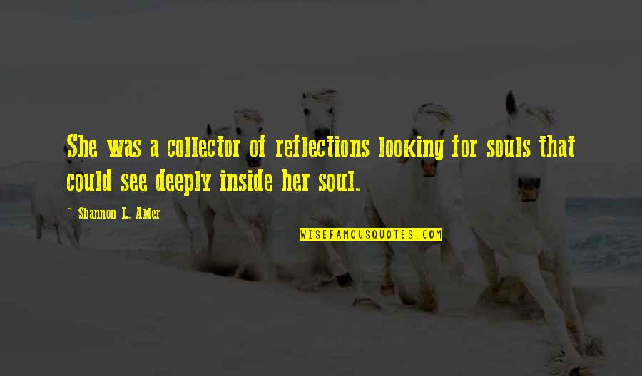 Different Looking Quotes By Shannon L. Alder: She was a collector of reflections looking for