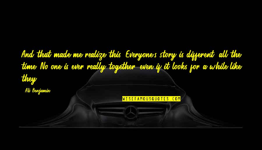 Different Looks Quotes By Ali Benjamin: And that made me realize this: Everyone's story