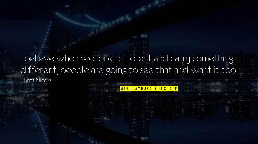 Different Looks Quotes By Britt Nicole: I believe when we look different and carry