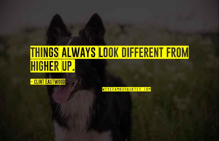 Different Looks Quotes By Clint Eastwood: Things always look different from higher up.