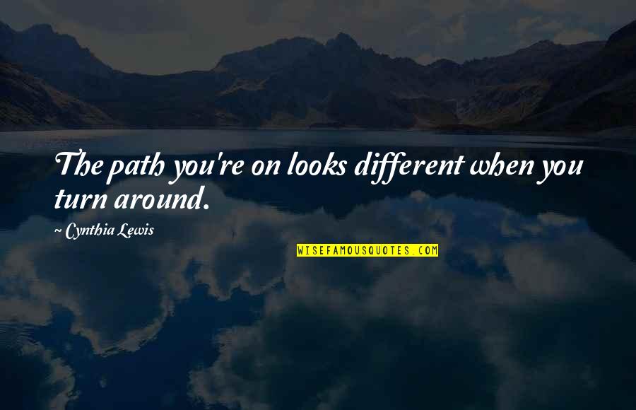 Different Looks Quotes By Cynthia Lewis: The path you're on looks different when you
