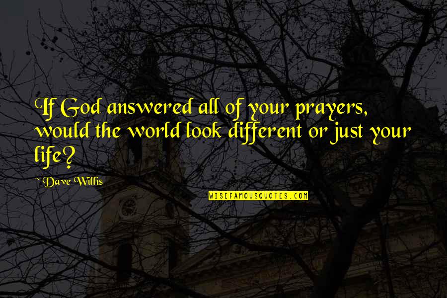 Different Looks Quotes By Dave Willis: If God answered all of your prayers, would