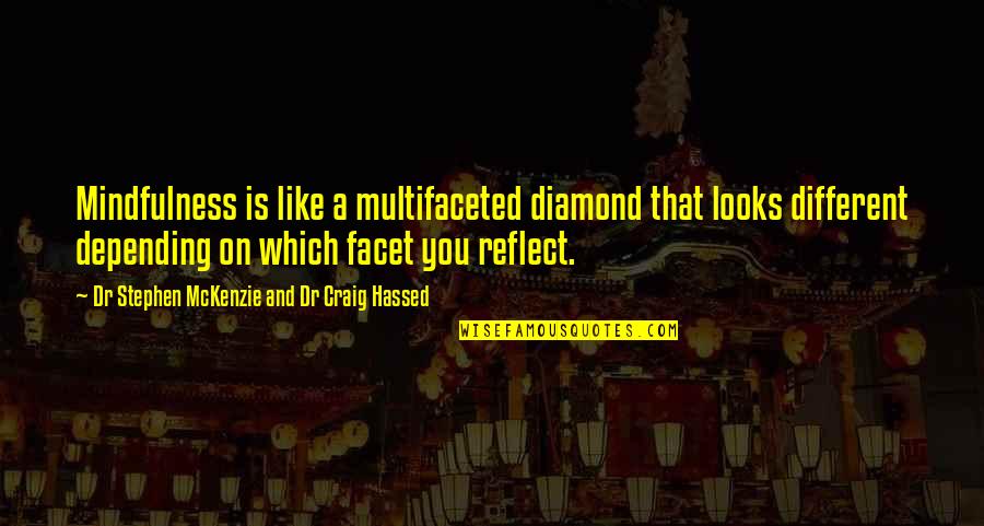 Different Looks Quotes By Dr Stephen McKenzie And Dr Craig Hassed: Mindfulness is like a multifaceted diamond that looks