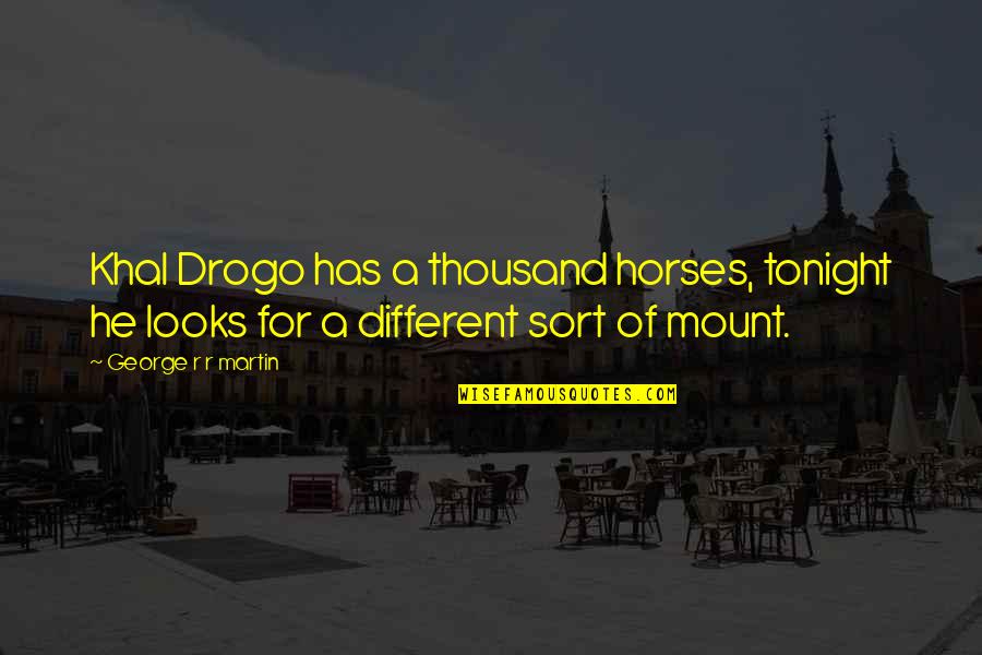 Different Looks Quotes By George R R Martin: Khal Drogo has a thousand horses, tonight he