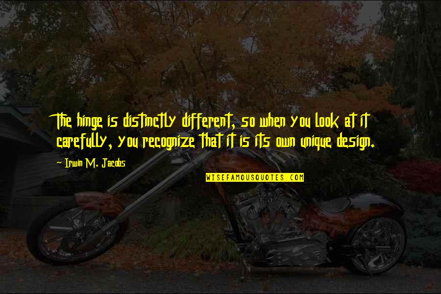 Different Looks Quotes By Irwin M. Jacobs: The hinge is distinctly different, so when you