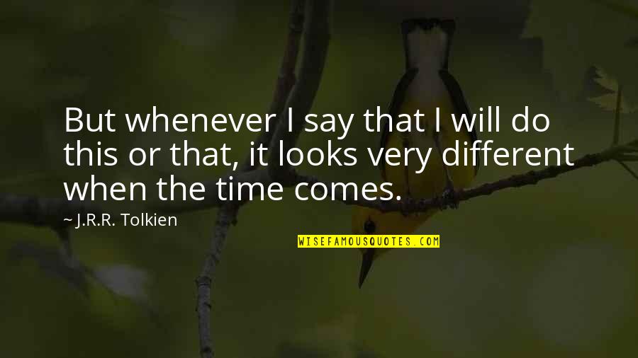 Different Looks Quotes By J.R.R. Tolkien: But whenever I say that I will do