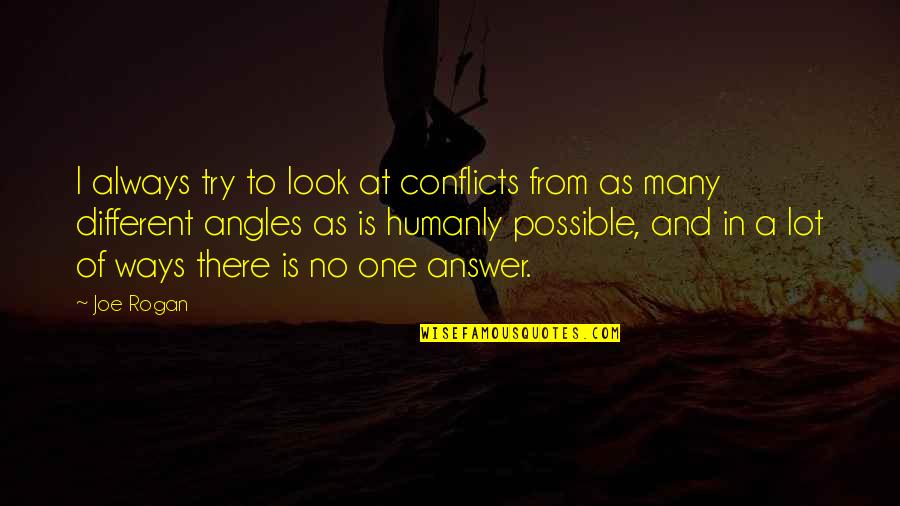 Different Looks Quotes By Joe Rogan: I always try to look at conflicts from