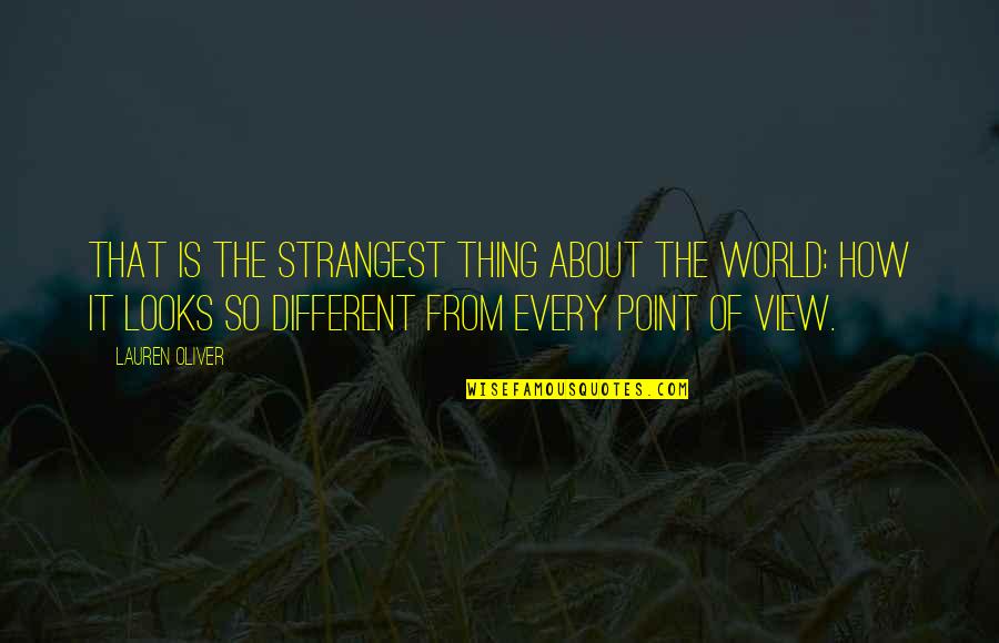 Different Looks Quotes By Lauren Oliver: That is the strangest thing about the world:
