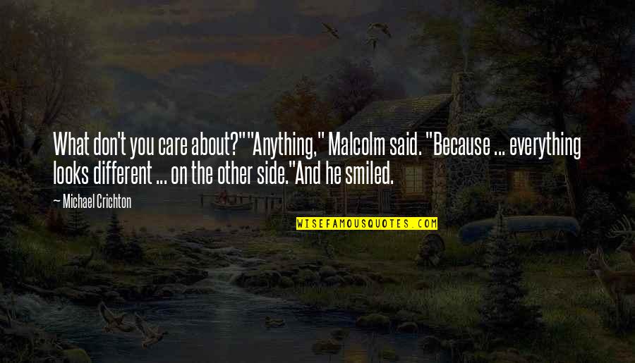 Different Looks Quotes By Michael Crichton: What don't you care about?""Anything," Malcolm said. "Because