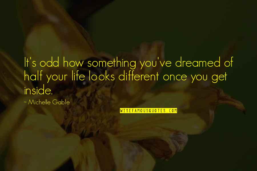 Different Looks Quotes By Michelle Gable: It's odd how something you've dreamed of half