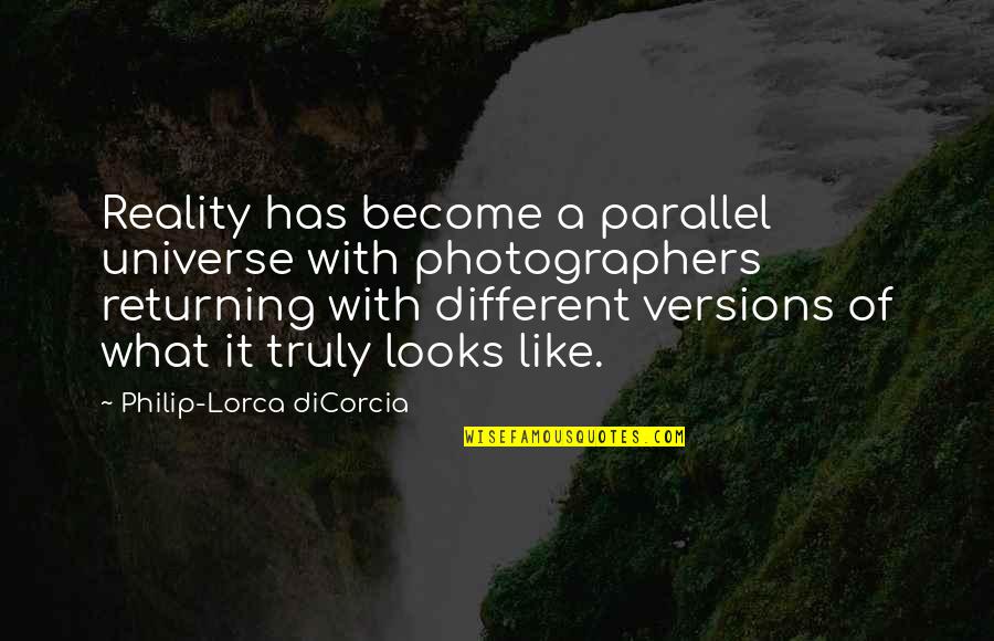 Different Looks Quotes By Philip-Lorca DiCorcia: Reality has become a parallel universe with photographers