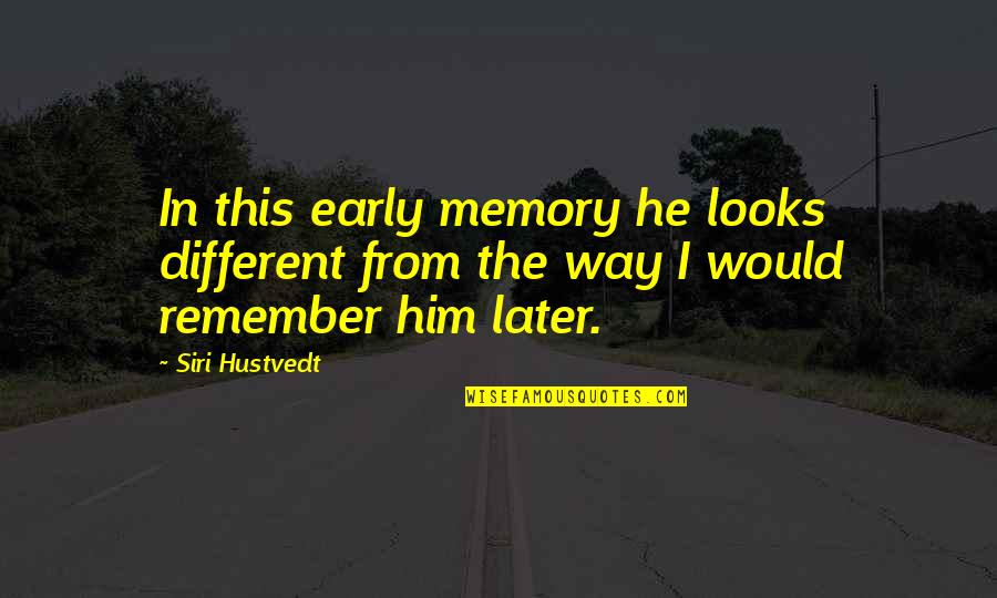 Different Looks Quotes By Siri Hustvedt: In this early memory he looks different from