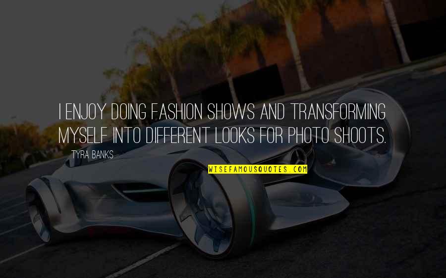 Different Looks Quotes By Tyra Banks: I enjoy doing fashion shows and transforming myself