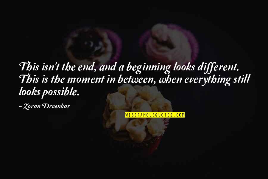 Different Looks Quotes By Zoran Drvenkar: This isn't the end, and a beginning looks