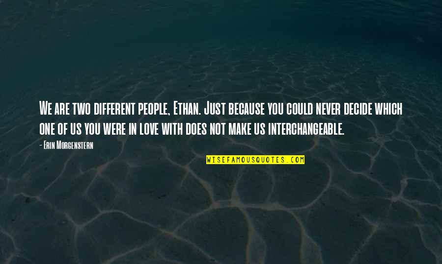 Different Love Quotes By Erin Morgenstern: We are two different people, Ethan. Just because
