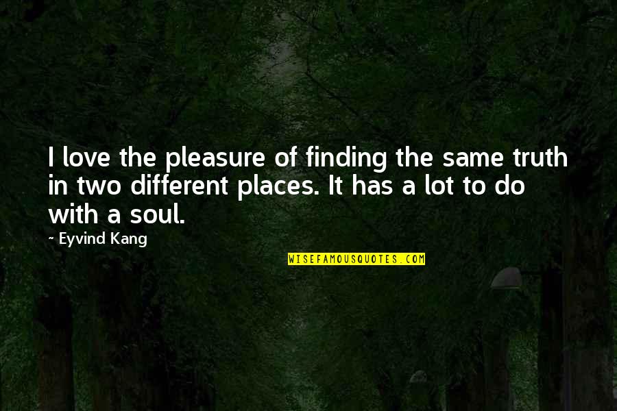 Different Love Quotes By Eyvind Kang: I love the pleasure of finding the same