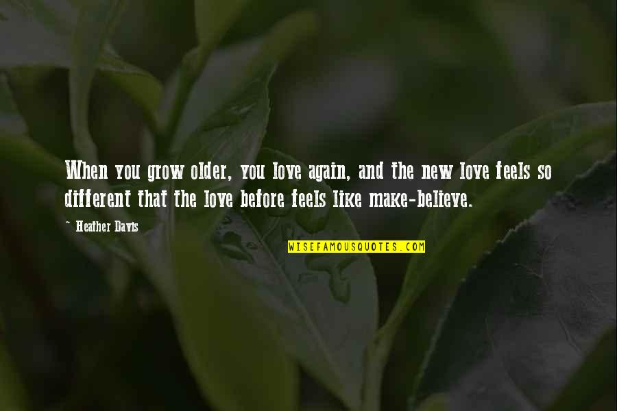 Different Love Quotes By Heather Davis: When you grow older, you love again, and